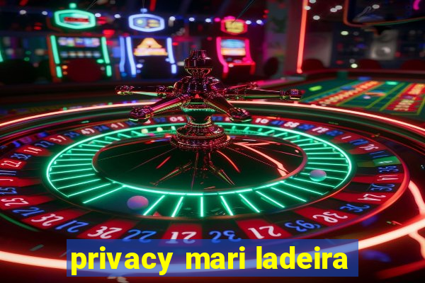 privacy mari ladeira